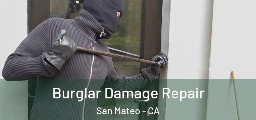 Burglar Damage Repair San Mateo - CA